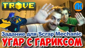TROVE \ Задание для Scrap Mechanic \ УГАР С ГАРИКСОМ !!! \ СКАЧАТЬ СКРАП МЕХАНИК !!!