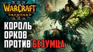 Король Орков против Безумца в Warcraft 3 Reforged