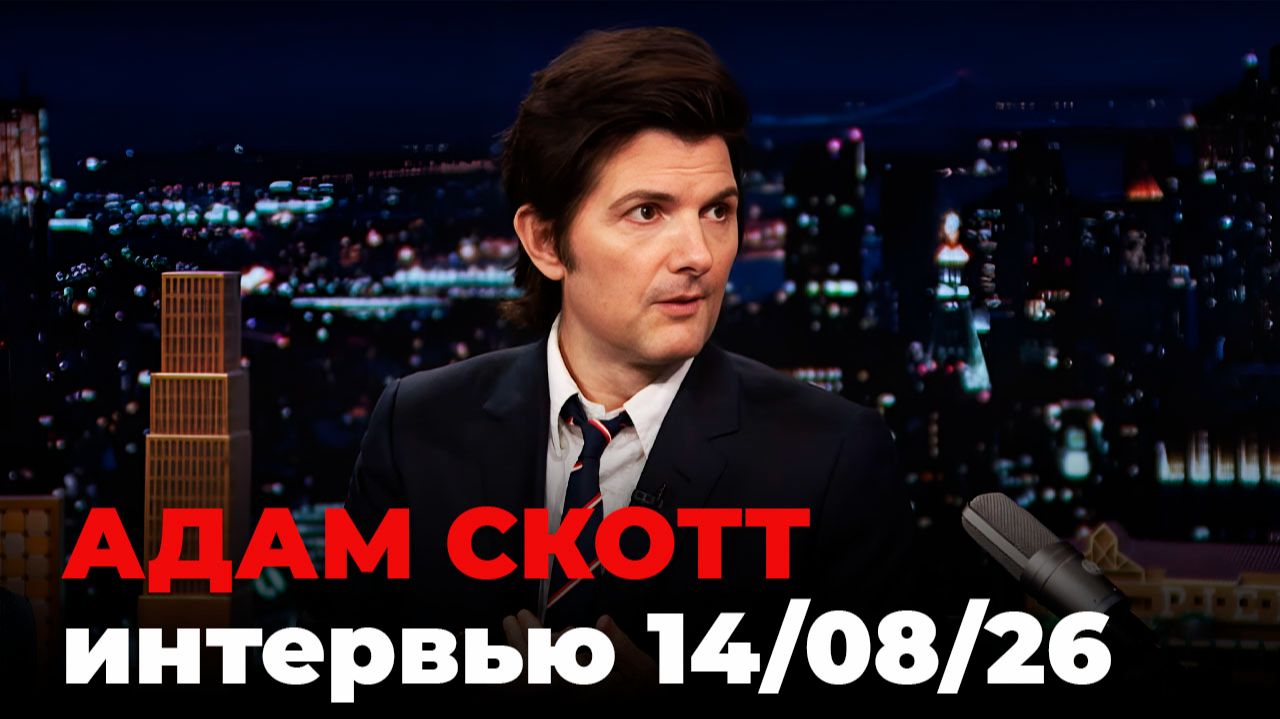 Адам Скотт, перевод интервью от 14 авг. 2026 г