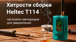 Meshtastic Heltec T114. Хитрости сборки и настройки