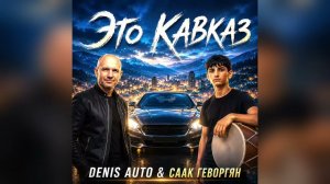Это Кавказ - Denis Auto (ft Саак Геворгян)