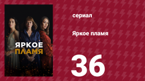 Яркое пламя 36 серия (сериал, 2020)