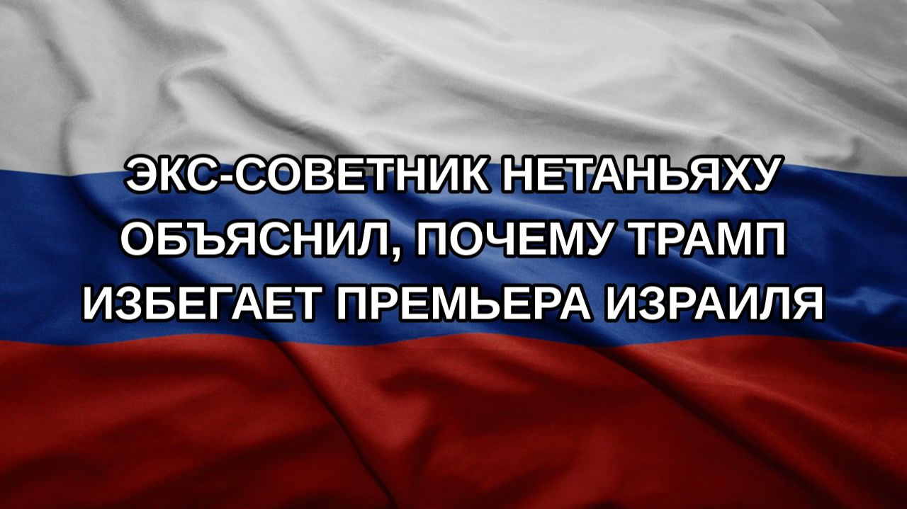 Экс-советник Нетаньяху объяснил, почему Трамп избегает премьера Израиля