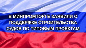 |Н. РФ| В Минпромторге заявили о поддержке строительства судов по типовым проектам