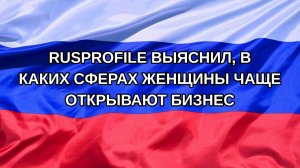 |Н. РФ| Rusprofile выяснил, в каких сферах женщины чаще открывают бизнес