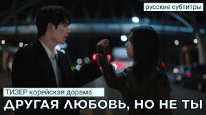 Тизер ДРУГАЯ ЛЮБОВЬ, НО НЕ ТЫ | Ю. Корея (русские субтитры)