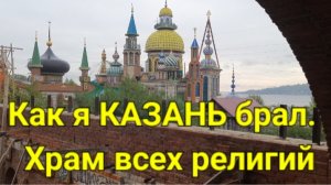 Как я КАЗАНЬ брал.  Храм всех религий.