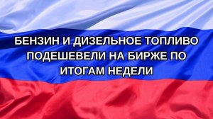 |Н. РФ| Бензин и дизельное топливо подешевели на бирже по итогам недели