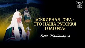 «Секирная гора — это наша русская Голгофа» / День патриарха