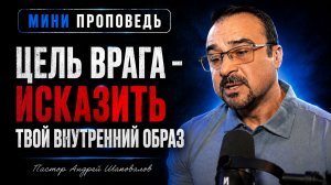 МИНИ ПРОПОВЕДЬ «Цель врага - исказить твой внутренний образ» Пастор Андрей Шаповалов