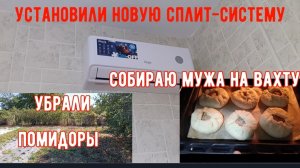 330🌹Установили новую сплит-систему/Убрали уличные помидоры/Собираю мужа на вахту/