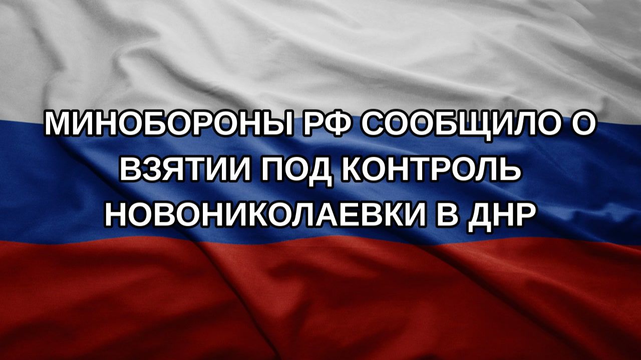 Минобороны РФ сообщило о взятии под контроль Новониколаевки в ДНР