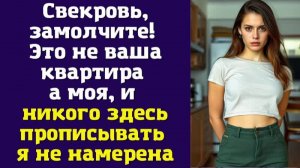 Свекровь, замолчите! Это не ваша квартира а моя, и никого здесь прописывать я не намерена