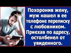 Похоронив жену, он нашел в ее телефоне переписку с любовником  Приехав по адресу, остолбенел