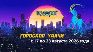 Гороскоп удачи на неделю с 17 по 23 августа 2026 года. Козерог