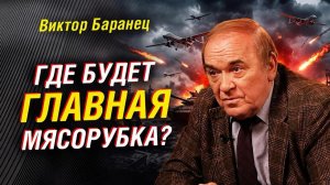 ЧТО ЖДЁТ ФРОНТ ДАЛЬШЕ? БАРАНЕЦ О ГЛАВНОЙ ПРЕДСТОЯЩЕЙ БИТВЕ