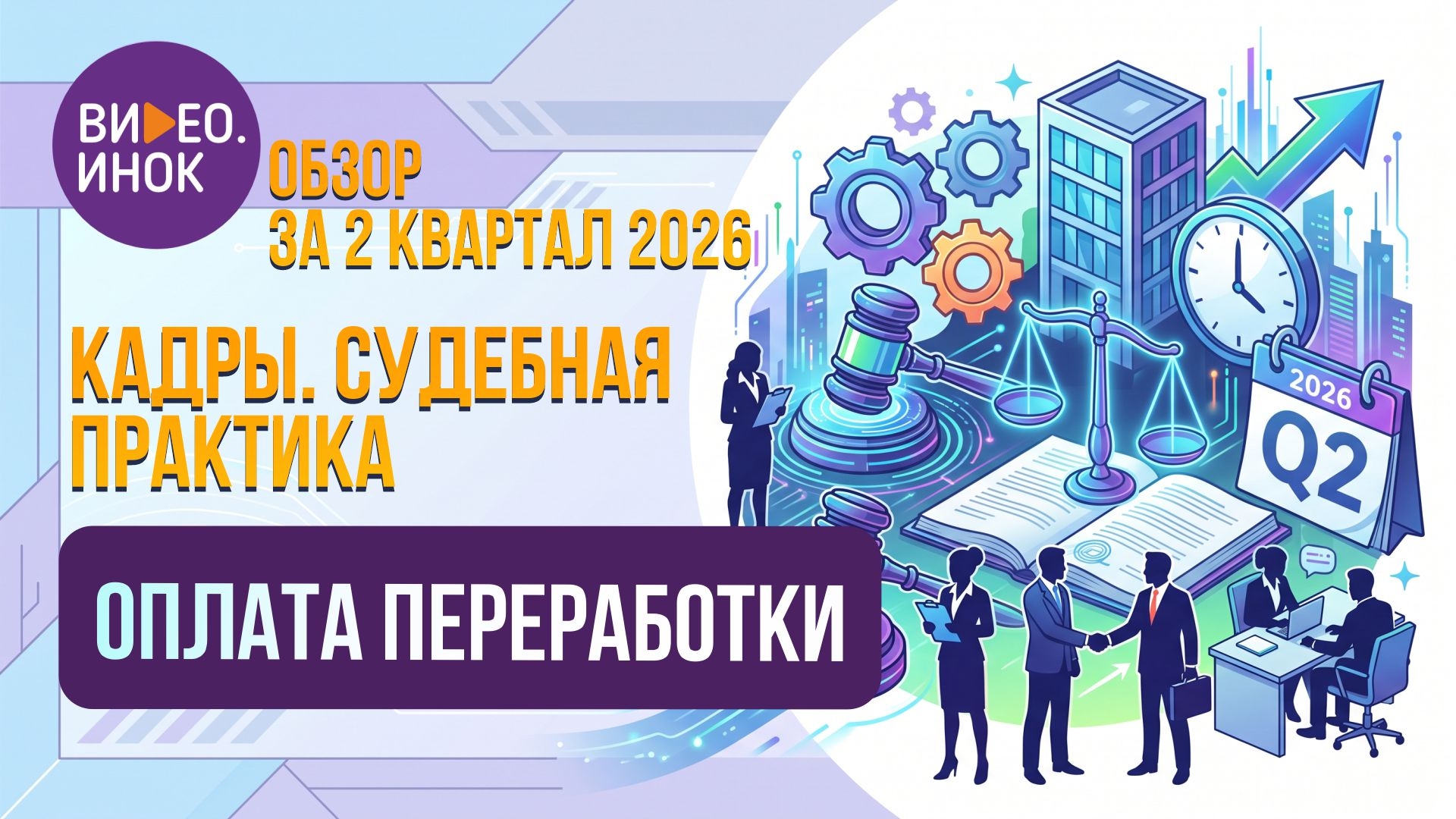 Обзор за 2 квартал 2026 года. Кадры. Судебная практика. Оплата переработки