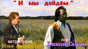 Алексей Галкин. «И мы дойдём» муз. и ст. И.Любинский.