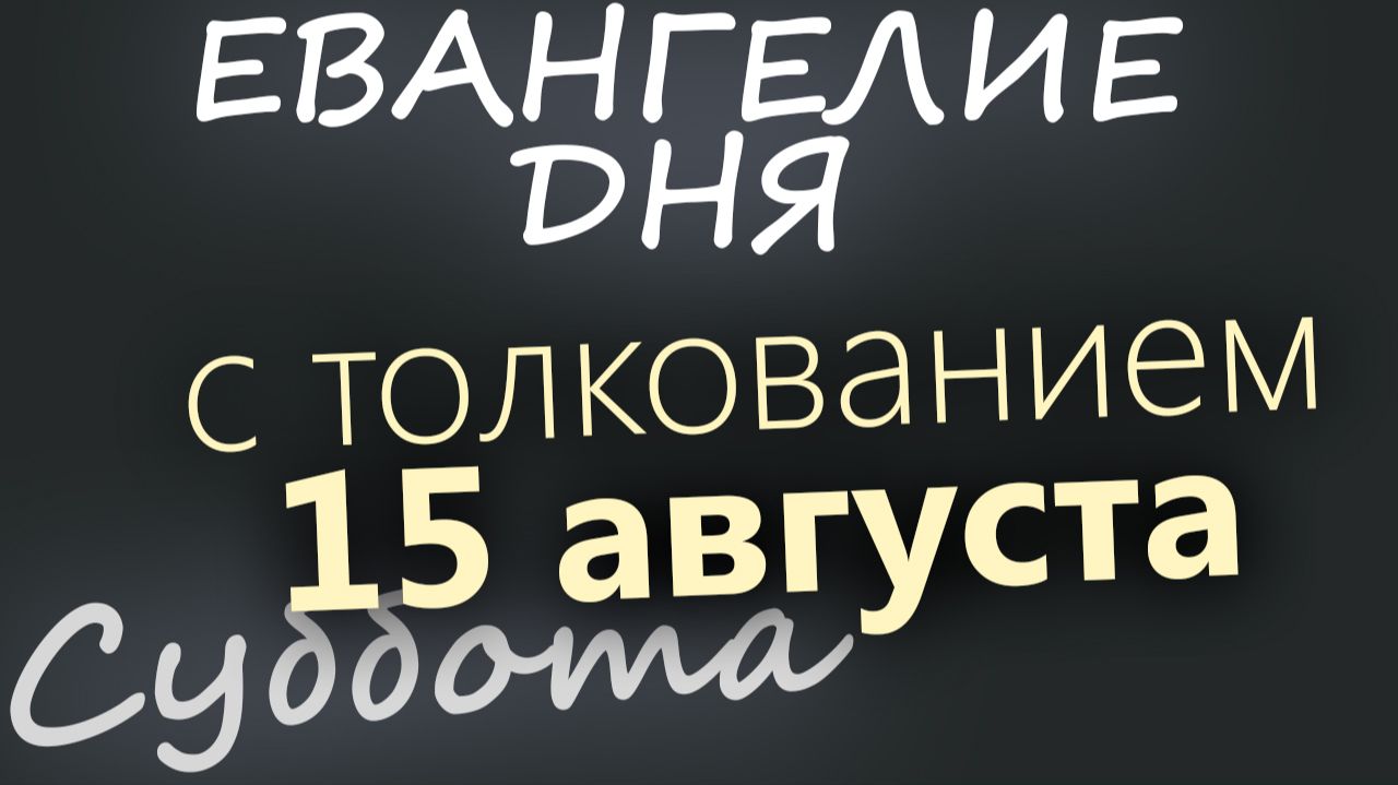 15 августа Суббота Успенский пост Евангелие дня 2026 с толкованием