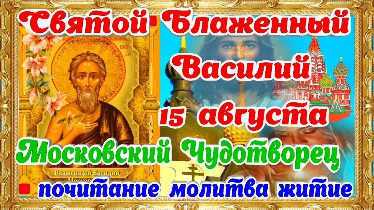 15 АВГУСТА- ДЕНЬ ПАМЯТИ ВАСИЛИЯ БЛАЖЕННОГО. ПРОСИТЕ О ЗДОРОВЬЕ ПРЯМО СЕЙЧАС