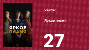 Яркое пламя 27 серия (сериал, 2020)