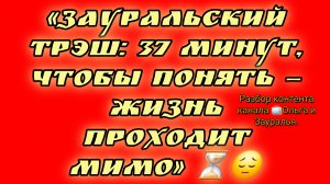14-08-2026«Зауральский трэш: 37 минут, чтобы понять — жизнь проходит мимо» ⏳😔
