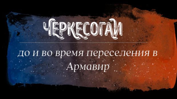 Черкесогаи до и во время переселения в Армавир. Аудиолекция