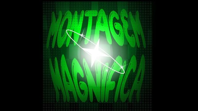 MONTAGEM MAGNIFICA