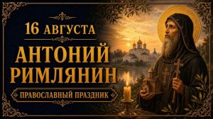 16 АВГУСТА — АНТОНИЙ РИМЛЯНИН, НОВГОРОДСКИЙ ЧУДОТВОРЕЦ | ПРАВОСЛАВНЫЙ ПРАЗДНИК