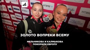 Золото вопреки всему. Мельникова и Калмыкова покорили Европу