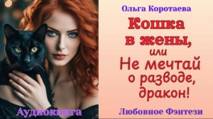 Аудиокниги, Любовное Фэнтези – Кошка в жёны, или Не мечтай о разводе, дракон!