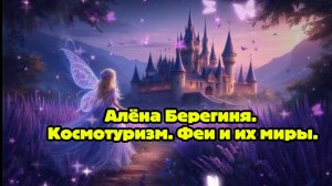 Космотуризм. Феи и их миры. Алёна Берегиня.