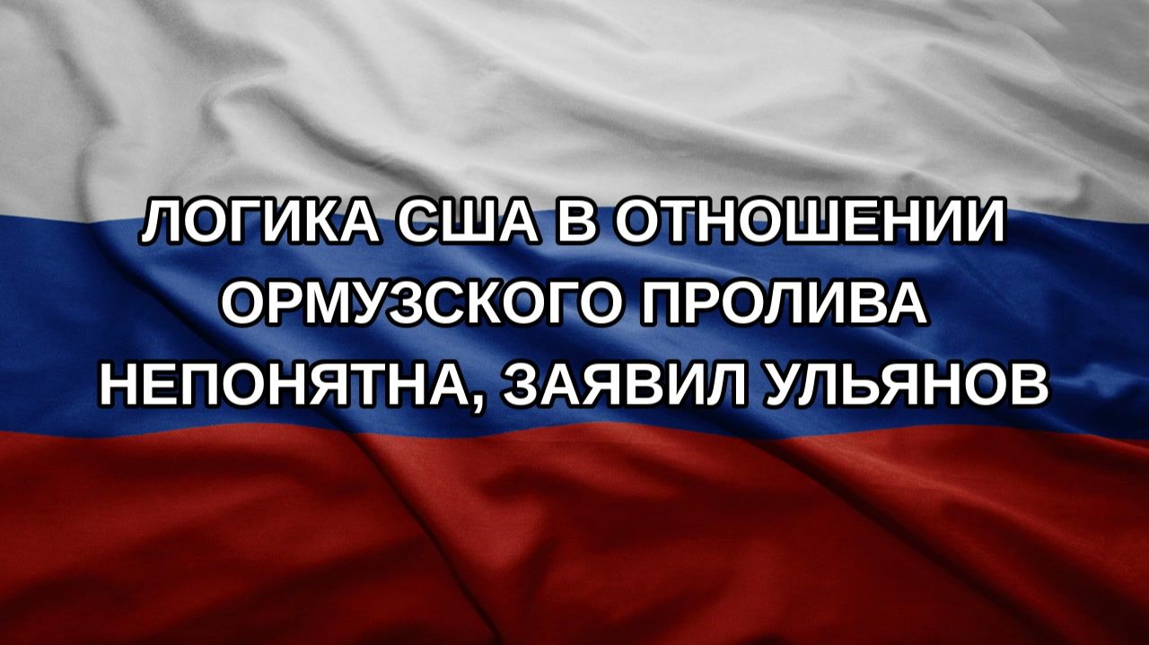 Логика США в отношении Ормузского пролива непонятна, заявил Ульянов