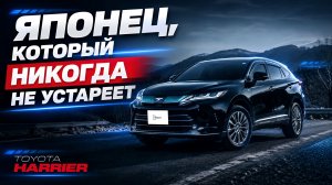 TOYOTA HARRIER: ВЫ ВСЁ ЕЩЁ ДУМАЕТЕ, ЧТО ЗНАЕТЕ ЭТУ МАШИНУ?