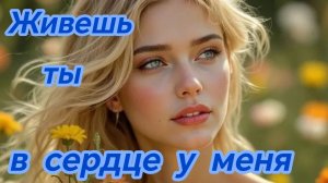 ЖИВЕШЬ ТЫ В СЕРДЦЕ У МЕНЯ. Песни для души.