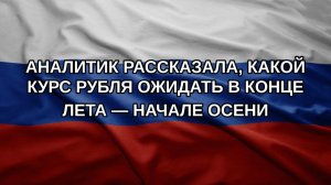 Аналитик рассказала, какой курс рубля ожидать в конце лета — начале осени