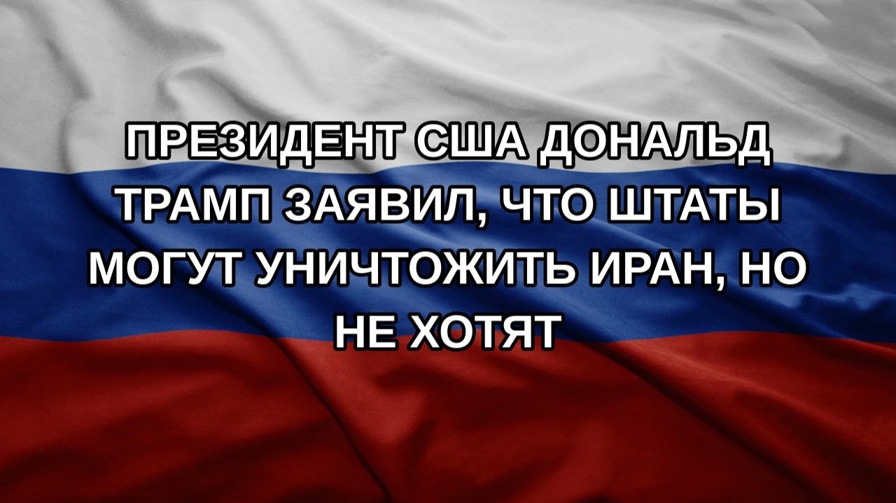 Президент США Дональд Трамп заявил, что Штаты могут уничтожить Иран, но не хотят