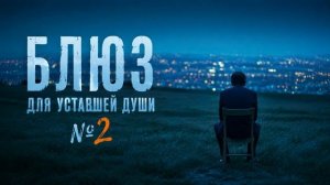 Блюз для уставшей души 2 3 часа