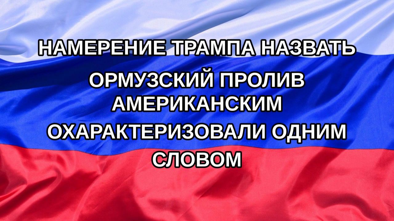 |Н. РФ| Намерение Трампа назвать Ормузский пролив американским охарактеризовали одним словом