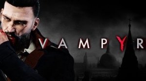 Прохождение Vampyr | Стрим #2