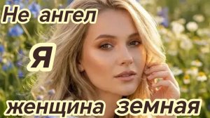 НЕ АНГЕЛ Я,Я ЖЕНЩИНА ЗЕМНАЯ. Песни для души.