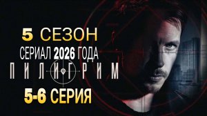 «ПИЛИГРИМ» 5 СЕЗОН  5-6 СЕРИЯ РОССИЙСКИЙ СЕРИАЛ 2026 ГОДА  (ОПИСАНИЕ)