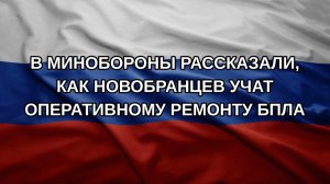 В Минобороны рассказали, как новобранцев учат оперативному ремонту БПЛА