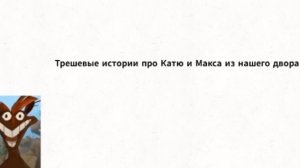 Трешевые истории из нашего двора про Катю и Макса