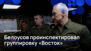 Белоусов проинспектировал группировку «Восток»