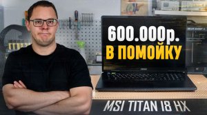 MSI, это ПОЗОР! Скрытый дефект в ноутбуке за ПОЛМИЛЛИОНА MSI Titan 18 HX
