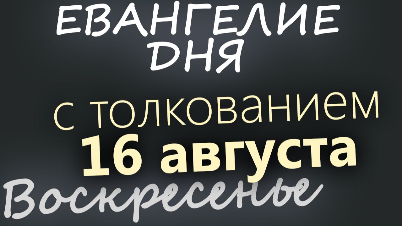 16 августа Воскресенье Успенский пост Евангелие дня 2026 с толкованием