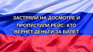 |Н. РФ| Застряли на досмотре и пропустили рейс: кто вернёт деньги за билет