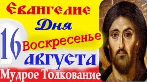 ЕВАНГЕЛИЕ ДНЯ 16 августа 2026 г.Воскресенье ☦  Успенский Пост.Слушать Святое Евангелие