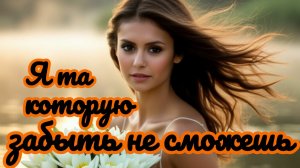 Я ТА, КОТОРУЮ ЗАБЫТЬ НЕ СМОЖЕШЬ. Песни для души.